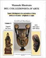 Manuale illustrato del collezionista d'arte. Saper distinguere tra autentico e falso, antico e recente, originale e copia vol.3 di Gottfried Matthaes edito da Museo d'Arte e Scienza