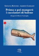 Prima o poi mangerò i cacciatori di balene di Giovanna Rotondo, Alberto Casiraghy edito da La Vita Felice