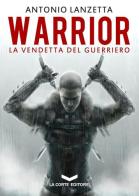 Warrior. La vendetta del guerriero di Antonio Lanzetta edito da La Corte Editore