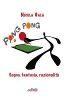 Ping Pong. Sogno, fantasia, razionalità di Nicola Gala edito da Edita Casa Editrice & Libraria