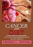 Cancer and diet. With facts and observations on related subjects di Frederick L. Hoffman edito da StreetLib