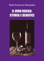 Il vino rosso: storia e benefici di Maria Francesca Alessandria edito da Youcanprint