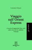 Viaggio sull'Orient Express. A caccia di suggestioni (low cost) sulla rotta che ha cambiato l'Europa di Lorenzo Grazzi edito da Libri dell'Arco