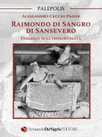 Raimondo di Sangro di Sansevero. Dialogo sull'immortalità di Alessandro Cecchi Paone edito da De Nigris