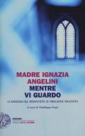 Mentre vi guardo. La badessa del monastero di Viboldone racconta di Maria Ignazia Angelini edito da Einaudi