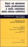 Ebrei ed ebraismo nella predicazione e nella catechesi della Chiesa cattolica. Sussidi per una corretta interpretazione edito da EDB