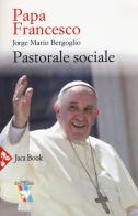 Pastorale sociale di Francesco (Jorge Mario Bergoglio) edito da Jaca Book