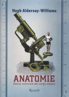 Anatomie. Storia culturale del corpo umano di Hugh Aldersey-Williams edito da Rizzoli