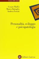 Personalità, sviluppo e psicopatologia di Cesare Maffei, Marco Battaglia, Andrea Fossati edito da Laterza
