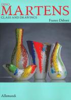 Dino Martens. Glass and drawings. Ediz. illustrata edito da Allemandi