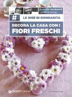 Le idee di Donnarita. Decora la casa con i fiori freschi di Mariarita Macchiavelli, Morris Marigo edito da Demetra