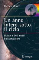 Un anno intero sotto il cielo. Guida a 366 notti d'osservazioni di Patrick Moore edito da Springer Verlag