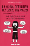 La guida definitiva per essere una ragazza. Amore, corpo che cambia, scuola e altri segreti per sopravvivere di Christina De Witte, Chrostin edito da De Agostini