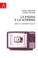 La pagina e lo schermo. Libro e TV: antagonisti o alleati? di Vanna Gherardi, Letizia Caronia edito da Aracne