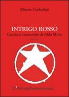Intrigo rosso. Caccia al memoriale di Aldo Moro di Alberto Garbellini edito da Zona