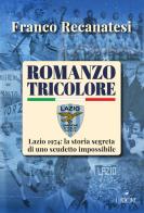 Romanzo tricolore. Lazio 1974: la storia segreta di uno scudetto impossibile di Franco Recanatesi edito da L'Airone Editrice Roma