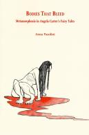 Bodies that bleed. Metamorphosis in Angela Carter's Fairy Tales di Anna Pasolini edito da Ledizioni