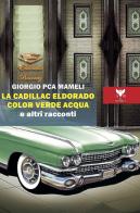 La Cadillac Eldorado color verde acqua e altri racconti di Giorgio Mameli edito da A & B