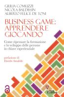 Business game: apprendere giocando. Come ripensare la formazione e lo sviluppo delle persone in chiave esperienziale di Giulia Comuzzi, Nicola Baldissin, Alberto Felice De Toni edito da Guerini e Associati
