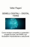 Gemelli digitali - Digital twins. Come rendere competitivi e sostenibili i progetti europei, del PNRR e gli ecosistemi imprenditoriali e istituzionali di Valter Pagani edito da ilmiolibro self publishing