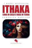 Ithaka: luna in cielo e rose in terra di Federica Baglivo edito da How2