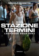Stazione Termini. Lookbook 2009-2021. Ediz. italiana e inglese di Niccolò Berretta edito da Drago (Roma)