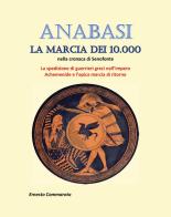 Anabasi. La marcia dei 10.000 nella cronaca di Senofonte. La spedizione di guerrieri greci nell'impero Achemenide e l'epica marcia di ritorno di Ernesto Cammarota edito da Youcanprint