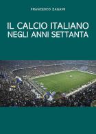 Il calcio italiano negli anni settanta di Francesco Zagami edito da Youcanprint