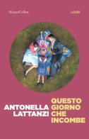 Questo giorno che incombe di Antonella Lattanzi edito da HarperCollins Italia