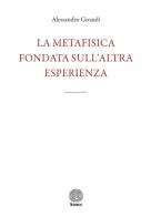 La metafisica fondata sull'altra esperienza di Alessandro Giraudi edito da Stamen