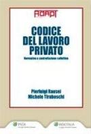 Codice del lavoro privato. Normativa e contrattazione collettiva di Pierluigi Rausei, Michele Tiraboschi edito da Ipsoa