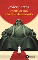 Il folle di Dio alla fine del mondo di Javier Cercas edito da Guanda
