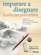 Imparare a disegnare. Guida per principianti di Mark Willenbrink, Mary Willenbrink edito da Piccin-Nuova Libraria