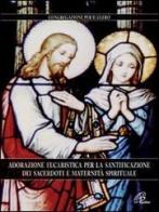 Adorazione eucaristica per la santificazione dei sacerdoti e maternità spirituale edito da Paoline Editoriale Libri