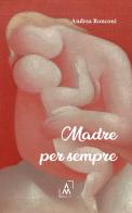 Madre per sempre di Andrea Ronconi edito da Altromondo Editore di qu.bi Me