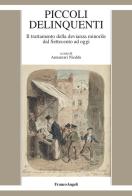 Piccoli delinquenti. Il trattamento della devianza minorile dal Settecento ad oggi edito da Franco Angeli