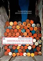 Destinazione euro. Politica e finanza in Italia dal «miracolo» a Maastricht, 1957-1992 di Francesco Giordano edito da Donzelli