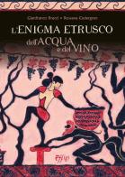 L' enigma etrusco dell'acqua e del vino di Gianfranco Bracci, Rossana Cedegren edito da C&P Adver Effigi