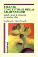 Atlante concettuale della salutogenesi. Modelli e teorie di riferimento per generare salute di Ilaria Simonelli, Fabrizio Simonelli edito da Franco Angeli