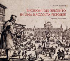 Incisioni del Seicento in una raccolta pistoiese. L'amatore di stampe di Anna Agostini edito da Polistampa