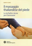 Il massaggio thailandese del piede. La via facile e sicura per il benessere di Enrico Corsi edito da L'Età dell'Acquario
