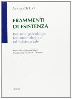 Frammenti di esistenza. Per una psicologia fenomenologica ed esistenziale di Antonio De Luca edito da BastogiLibri