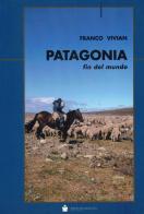 Patagonia fin del mundo di Franco Vivian edito da De Bastiani