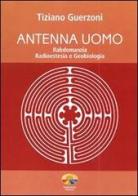 Antenna uomo. Rabdomanzia, radioestesia e geobiologia di Tiziano Guerzoni edito da Verdechiaro