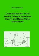Classical liquids: exact results, integral equations theory, and Monte carlo simulations di Riccardo Fantoni edito da ilmiolibro self publishing