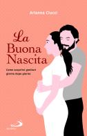 La buona nascita. Come scoprirsi genitori giorno dopo giorno di Arianna Ciucci edito da San Paolo Edizioni