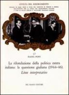 La rifondazione della politica estera italiana. La questione giuliana (1944-1946) di Raoul Pupo edito da Del Bianco Editore
