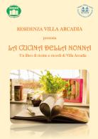 La cucina della nonna. Un libro di ricette e ricordi di Villa Arcadia edito da Youcanprint