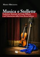 Musica e stellette. Tradizione musicale nel corpo militare e nel volontariato della Croce rossa italiana di Misciagna Marco edito da Et Cetera