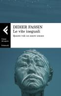 Le vite ineguali. Quanto vale un essere umano di Didier Fassin edito da Feltrinelli